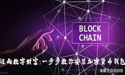 迈向数字财富:一步步教你安装加密货币钱包