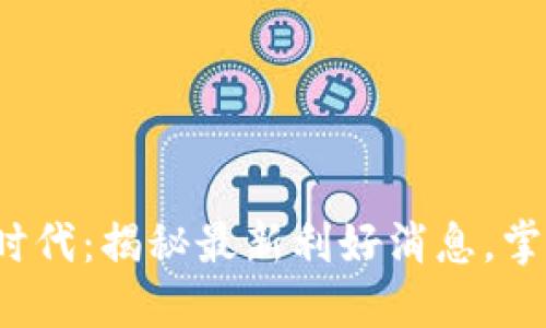 数字货币新时代:揭秘最新利好消息,掌握投资机会!