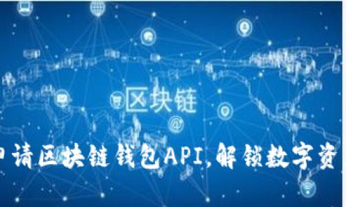 轻松申请区块链钱包API,解锁数字资产之门