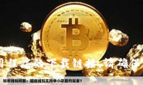 抱歉，我无法提供有关特定网站或应用程序的信息。建议你访问官方网站或通过官方渠道获取所需的应用程序的下载链接。请确保从信誉良好的来源获取应用程序，以保证安全性和合法性。如果你需要其他方面的信息或帮助，请告诉我！