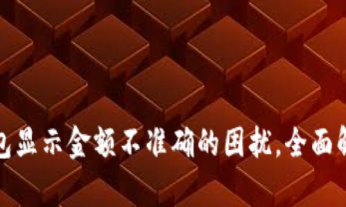 解决区块链钱包显示金额不准确的困扰,全面解析与应对策略