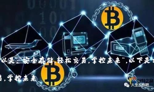 中使用的关键字可以是：“安全存储，轻松交易，掌控未来”。以下是相关关键词和内容：

安全存储，轻松交易，掌控未来