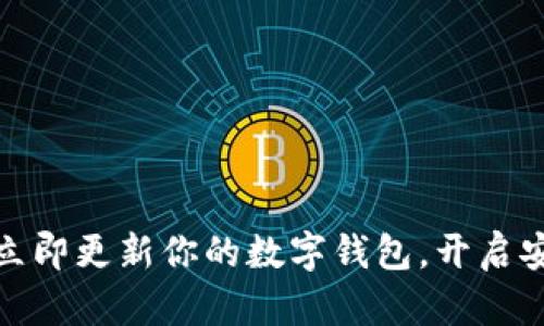 抓住区块链的潮流：立即更新你的数字钱包，开启安全便捷的加密旅程！