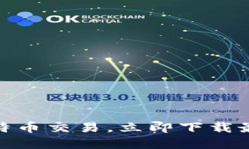 轻松掌握比特币交易，立即下载最佳交易APP！