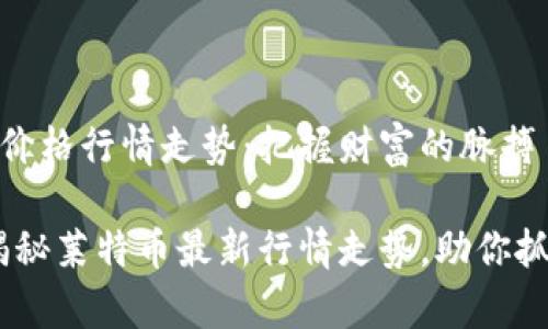 莱特币最新价格行情走势：把握财富的脉搏

稳步前行：揭秘莱特币最新行情走势，助你抓住投资机会