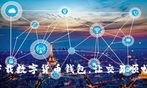 轻松下载数字货币钱包，让交易顺畅无忧！
