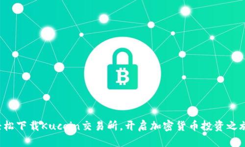 轻松下载Kucoin交易所,开启加密货币投资之旅!