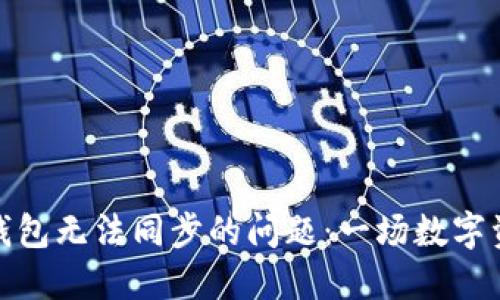 如何解决加密钱包无法同步的问题：一场数字资产的挽救之旅