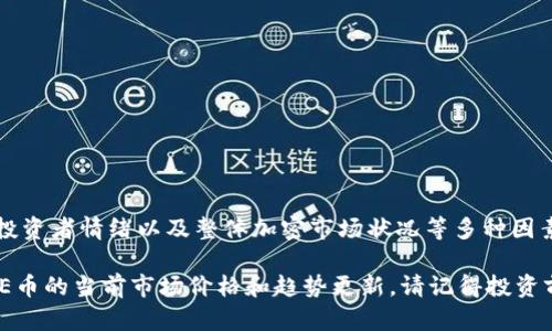 截至我知识的截止日期（2023年10月），ICE币（Ice Protocol Token）等加密货币的价格会受到市场供需、投资者情绪以及整体加密市场状况等多种因素的影响，因此其价格可能会频繁波动。具体的价格可以通过各大加密货币交易所或金融信息网站进行查看。

为了获取最新的信息，建议您访问可靠的加密货币市场监测网站，如CoinMarketCap、CoinGecko等，查看ICE币的当前市场价格和趋势更新。请记得投资前做好充分的市场调查和风险评估。