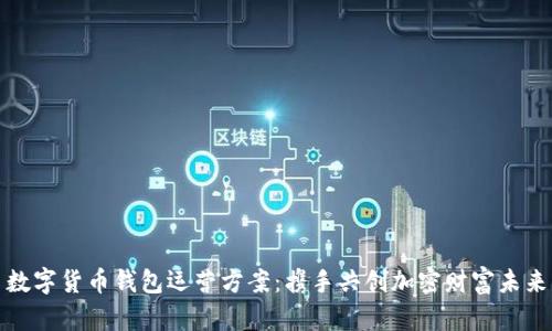 数字货币钱包运营方案：携手共创加密财富未来