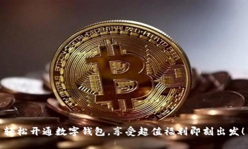 轻松开通数字钱包，享受超值福利即刻出发！