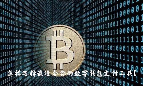 怎样选择最适合你的数字钱包支付工具?