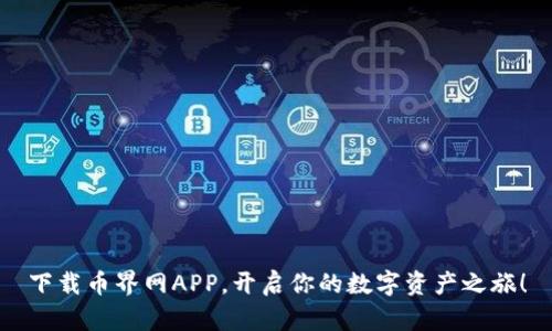 下载币界网APP，开启你的数字资产之旅！
