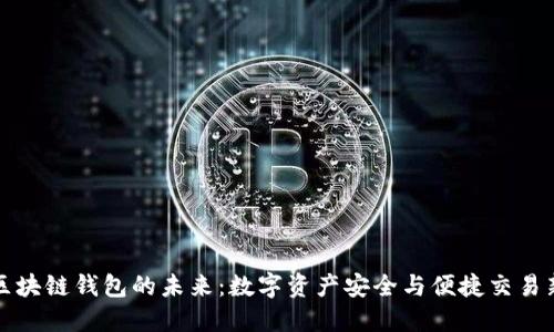 探索区块链钱包的未来：数字资产安全与便捷交易新纪元