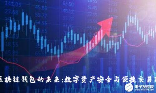 探索区块链钱包的未来：数字资产安全与便捷交易新纪元