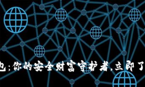 区块链钱包：你的安全财富守护者，立即了解其优势！