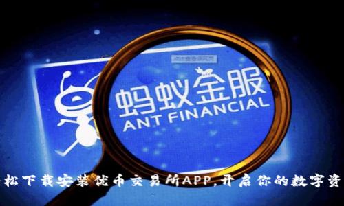 如何轻松下载安装优币交易所APP,开启你的数字资产之旅