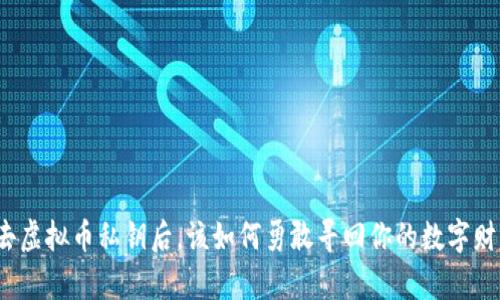 失去虚拟币私钥后,该如何勇敢寻回你的数字财富?