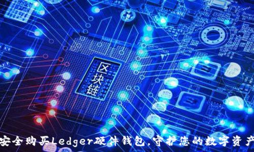   
如何安全购买Ledger硬件钱包，守护您的数字资产之旅
