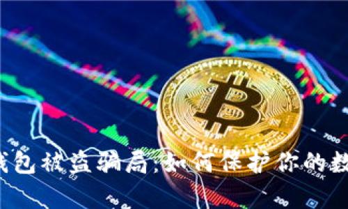 区块链钱包被盗骗局:如何保护你的数字财富?